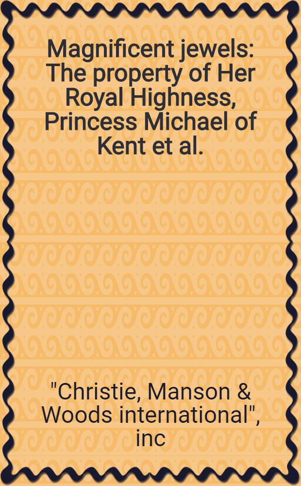 Magnificent jewels : The property of Her Royal Highness, Princess Michael of Kent et al. : A cat. of publ. auction, New York, Oct.19,1988 = Христи. Замечательные ювелирные изделия.