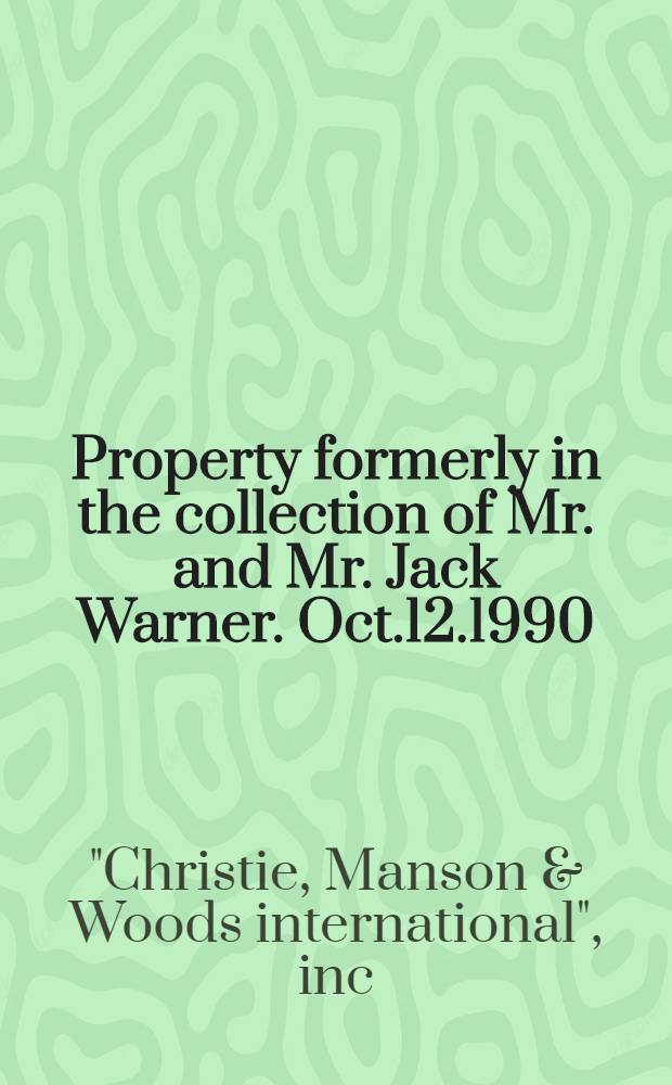 Property formerly in the collection of Mr. and Mr. Jack Warner. Oct.12.1990 : A cat. of publ. auction, New York, Oct. 12, 1990 = Христи. Собственность коллекции Д. Уорнера.
