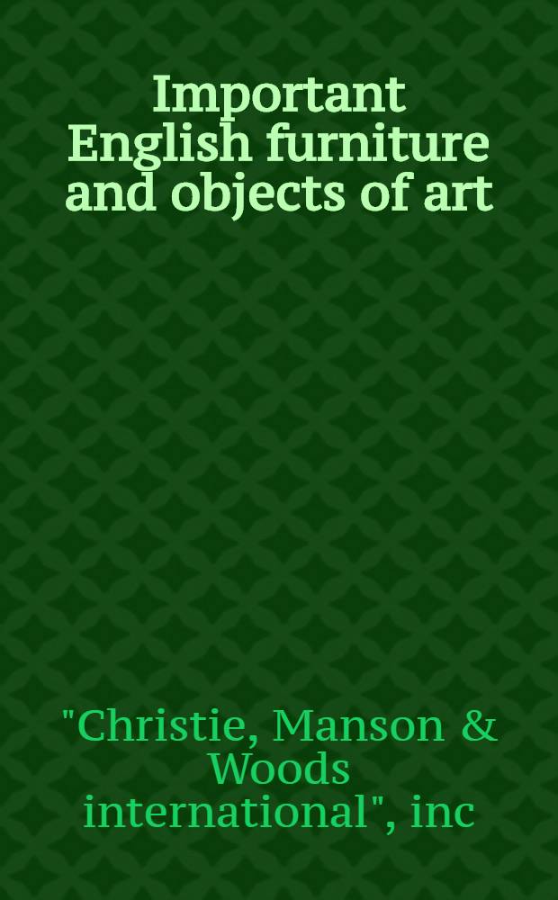 Important English furniture and objects of art : The property of John W. Kluge a. from various sources : A cat. of publ. auction, New York, Oct. 11, 1990 = Христи. Известная английская мебель и произведния искусства.