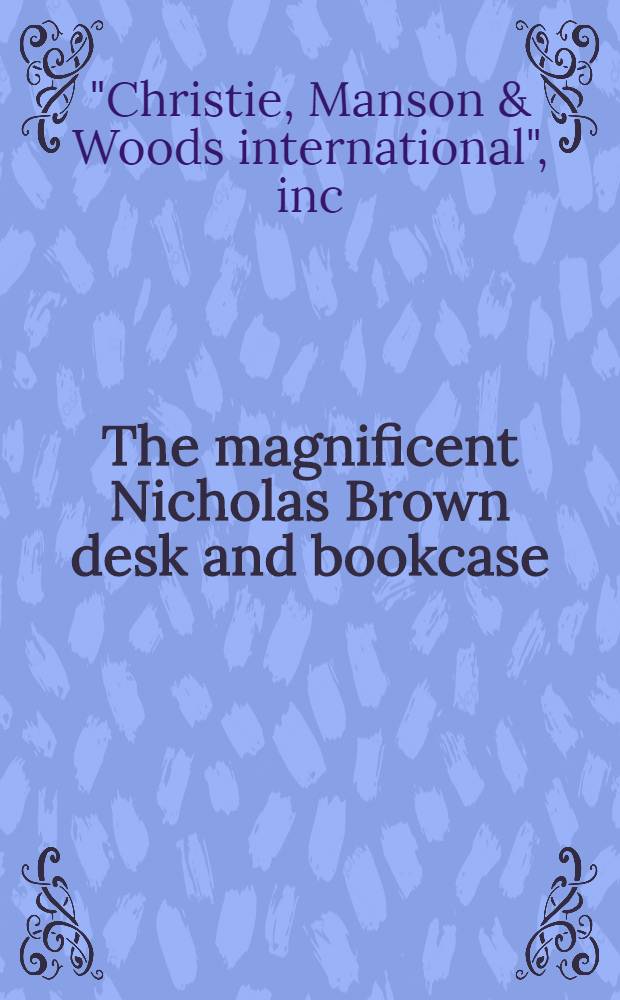 The magnificent Nicholas Brown desk and bookcase : A cat. of publ. auction, New York, June 3, 1989 = Кристи. Знаменитый письменный стол и книжный шкаф Николаса Брауна.