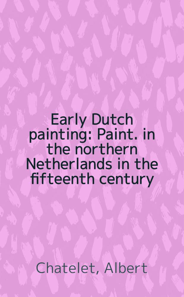 Early Dutch painting : Paint. in the northern Netherlands in the fifteenth century = Ранняя нидерландская живопись. Живопись в Северных Нидерландах в 15 веке..
