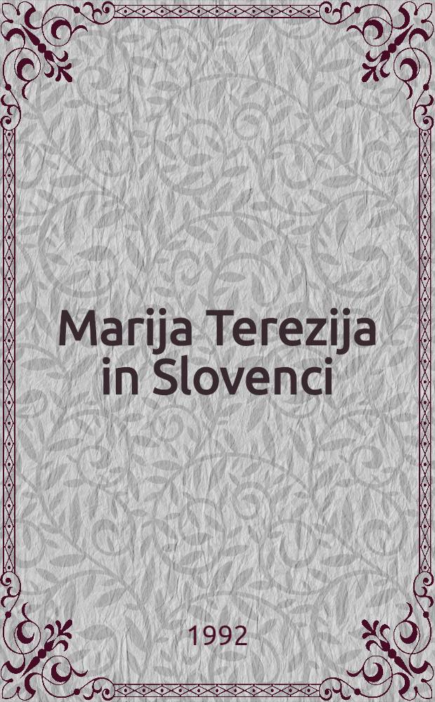 Marija Terezija in Slovenci : Izbrana besedila in podobe Terezijanski Sloveniji v spomin = Мария Терезия в Словакии.