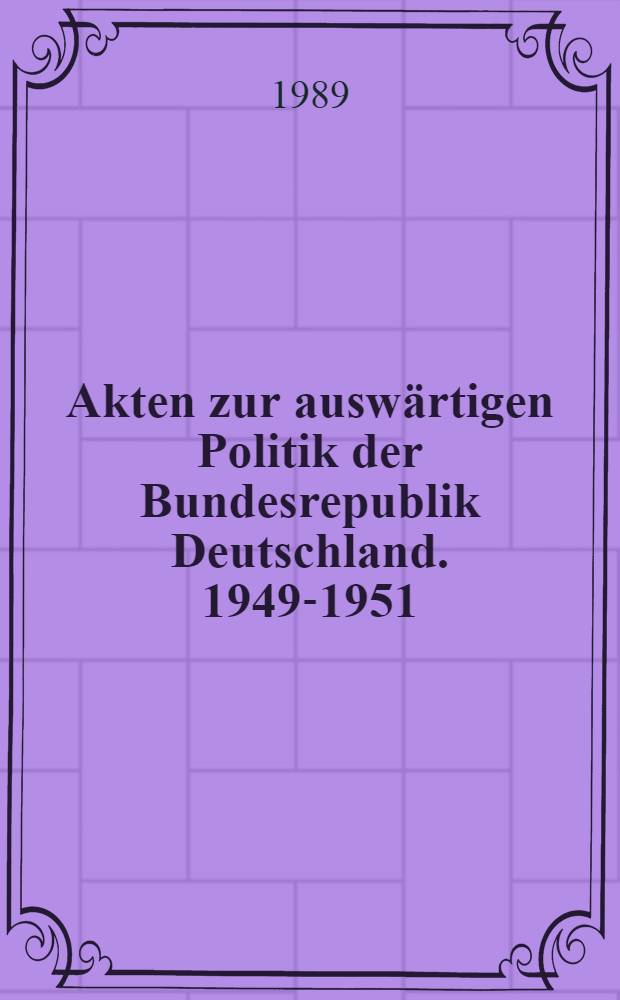 Akten zur auswärtigen Politik der Bundesrepublik Deutschland. 1949-1951
