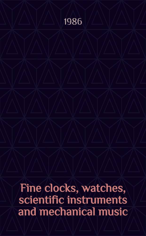 Fine clocks, watches, scientific instruments and mechanical music : The properties of A. Phillip Goldsmith a. from various sources : A cat. of publ. auction, New York, Dec. 17, 1986 = Кристи.Художественные часы,ручные часы,научные инструменты и механическая музыка.