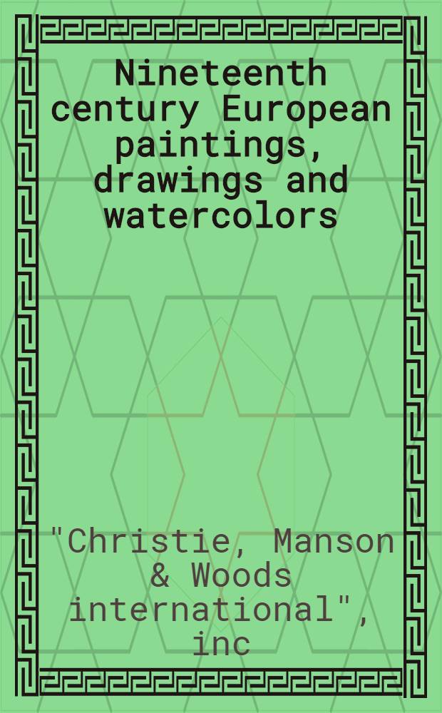 Nineteenth century European paintings, drawings and watercolors : The properties of Bessie Bent, Connecticut a. from various other sources : A cat. of publ. auction, New York, Febr. 26, 1986 = Христи. Европейские картины, рисунки и акварели 19 в.
