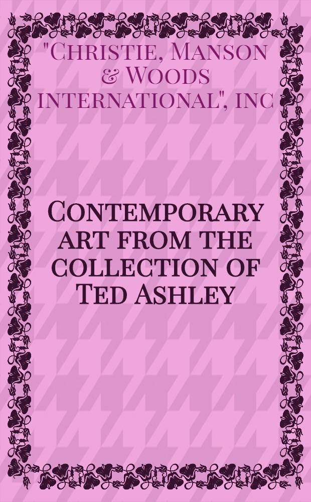 Contemporary art from the collection of Ted Ashley : A cat. of publ. auction, New York, Nov. 12, 1986 = Кристи.Современное искусство из коллекции Теда Ашли.