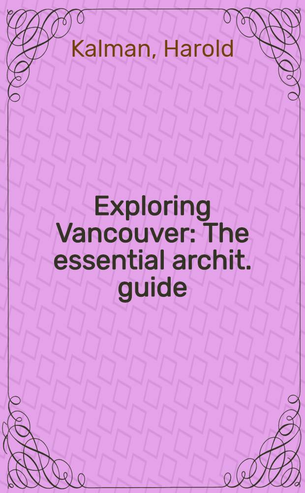 Exploring Vancouver : The essential archit. guide = Изучая Ванкувер. Полный архитектурный путеводитель.