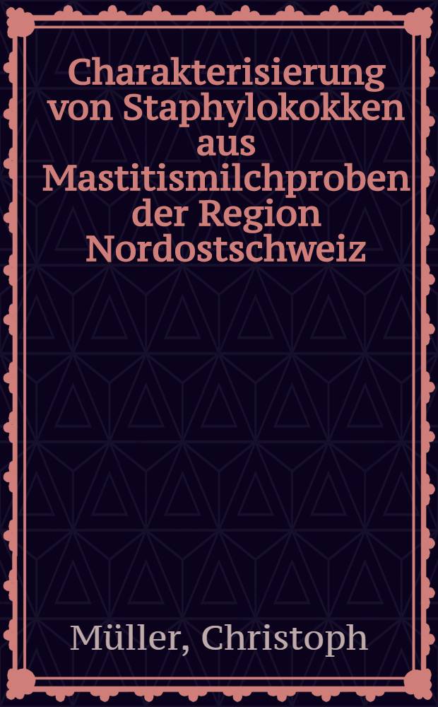 Charakterisierung von Staphylokokken aus Mastitismilchproben der Region Nordostschweiz : Inaug.-Diss = Характеристика стафилококка из проб маститного молока в северо -восточном регионе Швейцарии.