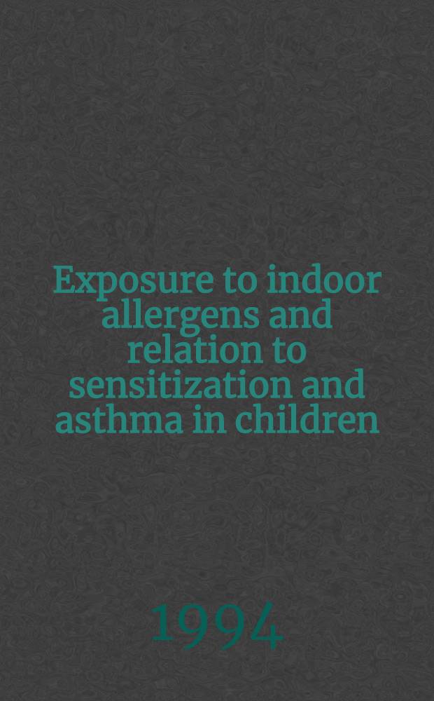 Exposure to indoor allergens and relation to sensitization and asthma in children : Akad. avh = Влияние комнатных аллергенов и отношение к сентитизации и бронхиальной астме у детей. Дис..