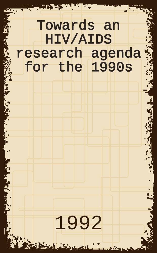 Towards an HIV/AIDS research agenda for the 1990s : A background discussion paper = К проблеме исследования ВИЧ на 90-e годы. Основной документ для дискуссии.