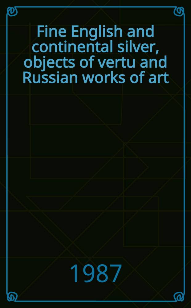 Fine English and continental silver, objects of vertu and Russian works of art : The properties of the Estate of Helene du Bouchet Lovell et al. : A cat. of publ. auction, New York, Oct. 27, 1987 = Кристи.Прекрасное английское и континентальное серебро,предметы искусства и русские произведения искусства.