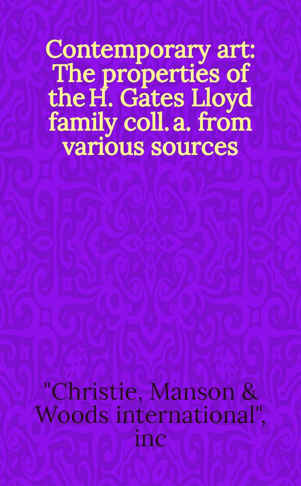 Contemporary art : The properties of the H. Gates Lloyd family coll. a. from various sources : A cat. of publ. auction, New York, May 5, 1987 = Современное искусство.