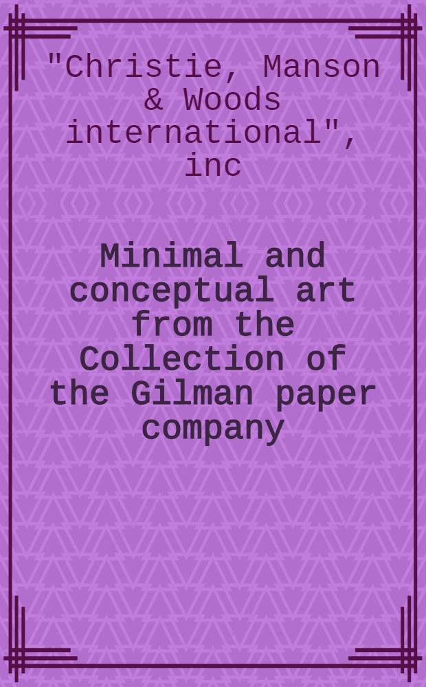 Minimal and conceptual art from the Collection of the Gilman paper company : A cat. of publ. auction, New York, May 5, 1987 = Кристи. Минимальное и концептуальное искусство из коллекции Гилмен Папер Компани.