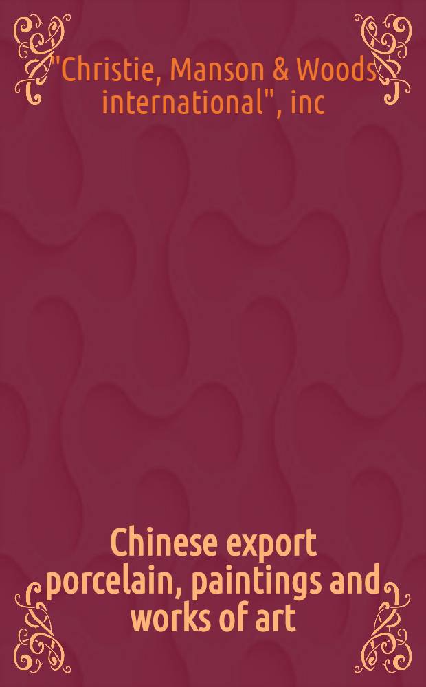 Chinese export porcelain, paintings and works of art : The properties of Mr. A. Phillip Goldsmith a. from various sources : A cat. of publ. auction, New York, Oct. 15, 1986 = "Кристи".Китайский вывозной фарфор,картины и произведения искусства.