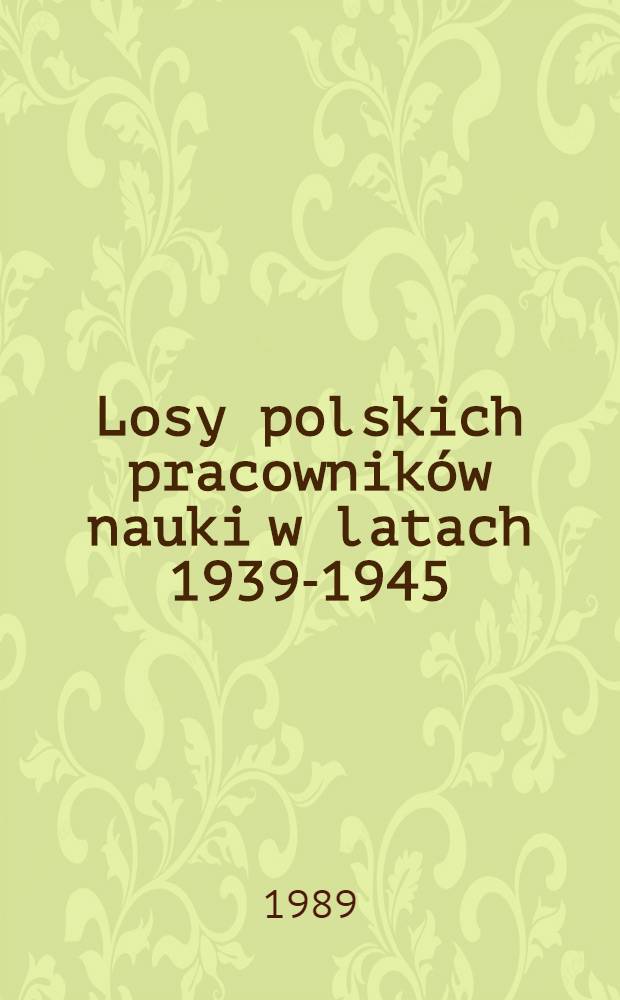 Losy polskich pracowników nauki w latach 1939-1945 : Straty osobowe = Судьбы польских учёных в 1939-1945гг. Особые потери.