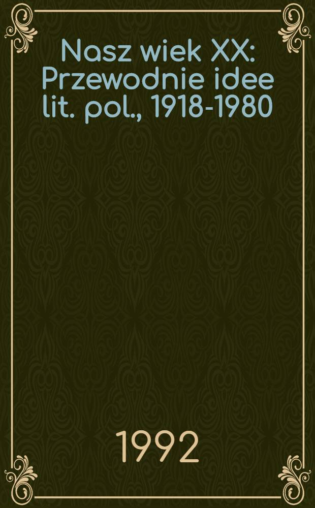 Nasz wiek XX : Przewodnie idee lit. pol., 1918-1980 = Наш 20в.. Руководящие идеи польской литературы.1918-1980.