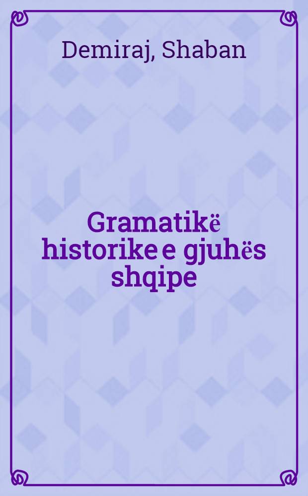 Gramatikё historike e gjuhёs shqipe = Историческая грамматика и албанская лингвистика.
