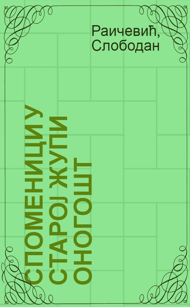 Споменици у староj жупи Оногошт = Памятники культуры древней области оногошт.