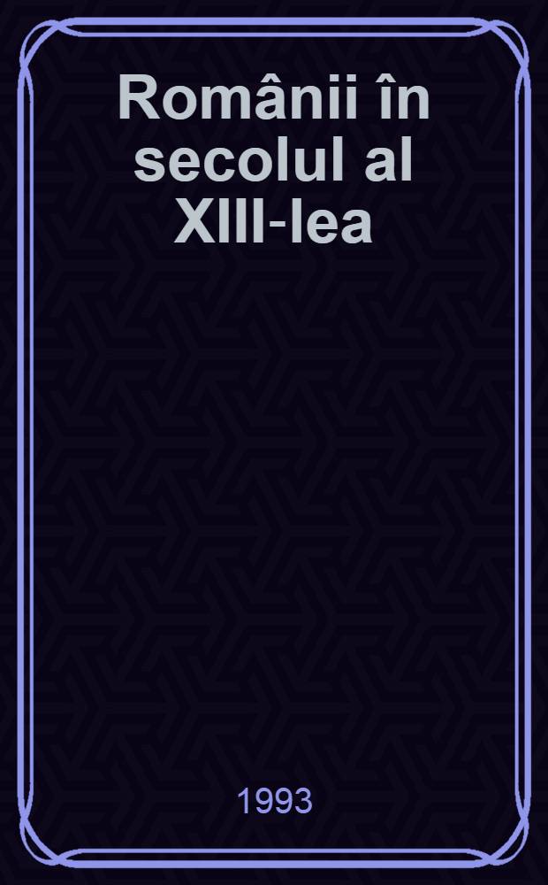 Rom&acirc;nii &icirc;n secolul al XIII-lea : &Icirc;ntre cruciatǎ şi Imperiul mong = Румыния в 13 в..