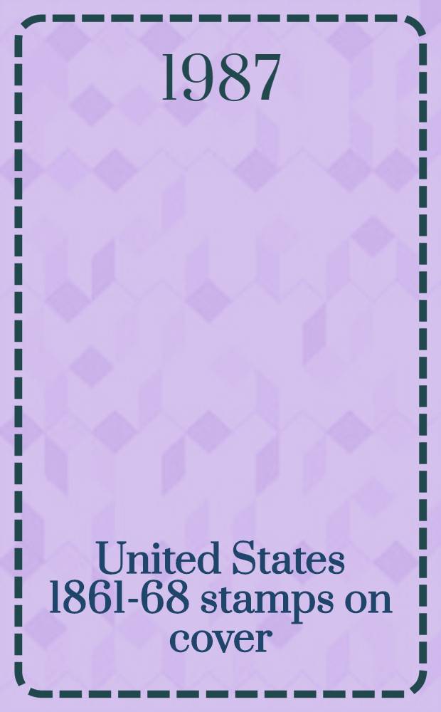 United States 1861-68 stamps on cover : Incl. the specialized coll. of the Twenty-four cent Washington, formed by Leon Hyzen a. various owners : A cat. of publ. auction, New York, Oct. 7, 1987 = Кристи.Соединeнные Штаты 1861-68 Почтовые марки на конвертах.