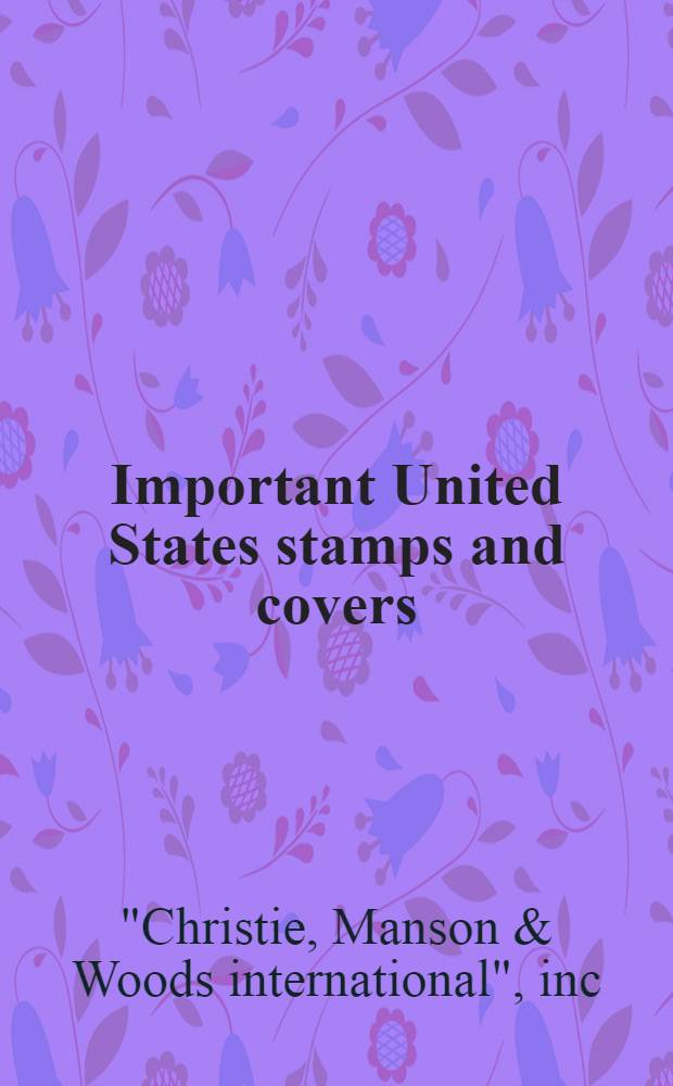 Important United States stamps and covers : Incl. the Creighton C. Hart coll. of 19th a. 20th cent. iss. etc. : The property of various owners : A cat. of publ. auction, New York, Oct. 6, 1987 = Кристи.Значительные американские почтовые марки и конверты.