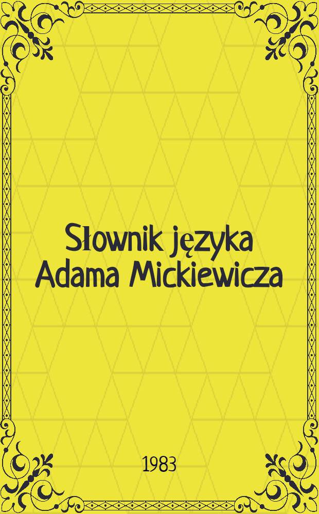 Słownik języka Adama Mickiewicza = Словарь языка Адама Мицкевича.