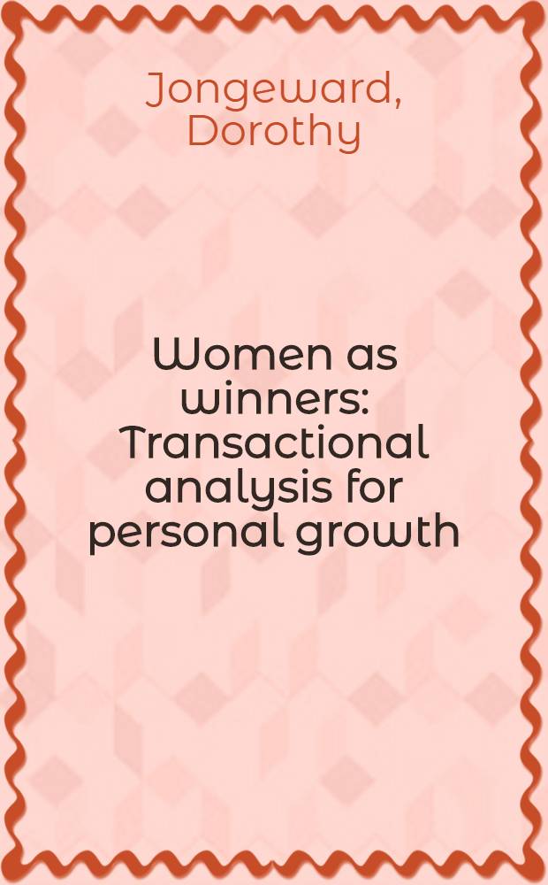 Women as winners : Transactional analysis for personal growth = Женщины как победители. Руководство по пониманию, развитию и аутентичности.