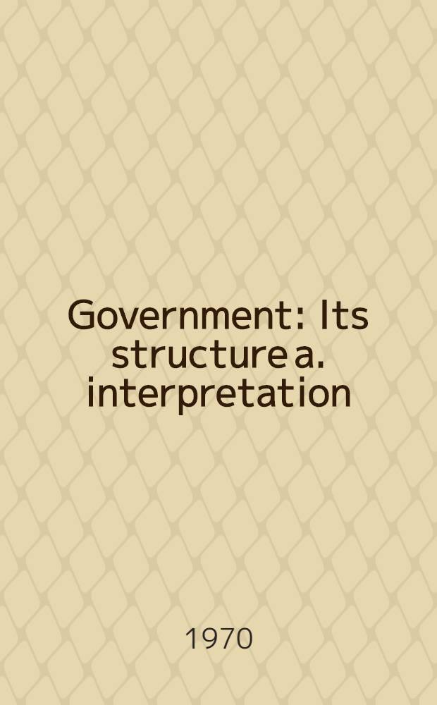 Government : Its structure a. interpretation = Государственная власть. Ее структура и толкование.