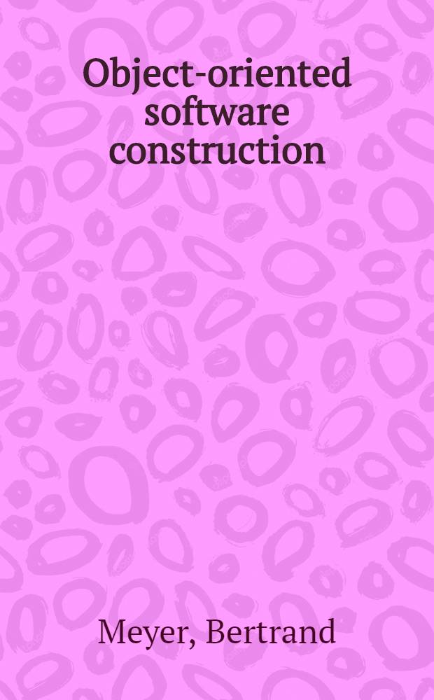 Object-oriented software construction = Объектно-ориентированные конструкции программного обеспечения.