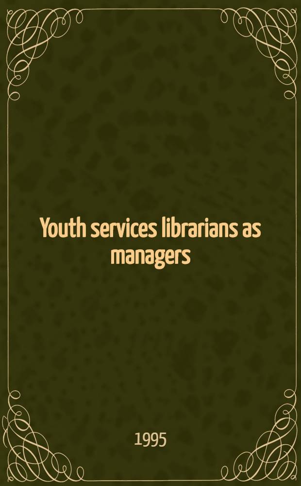 Youth services librarians as managers : A how-to guide from budgeting to personnel