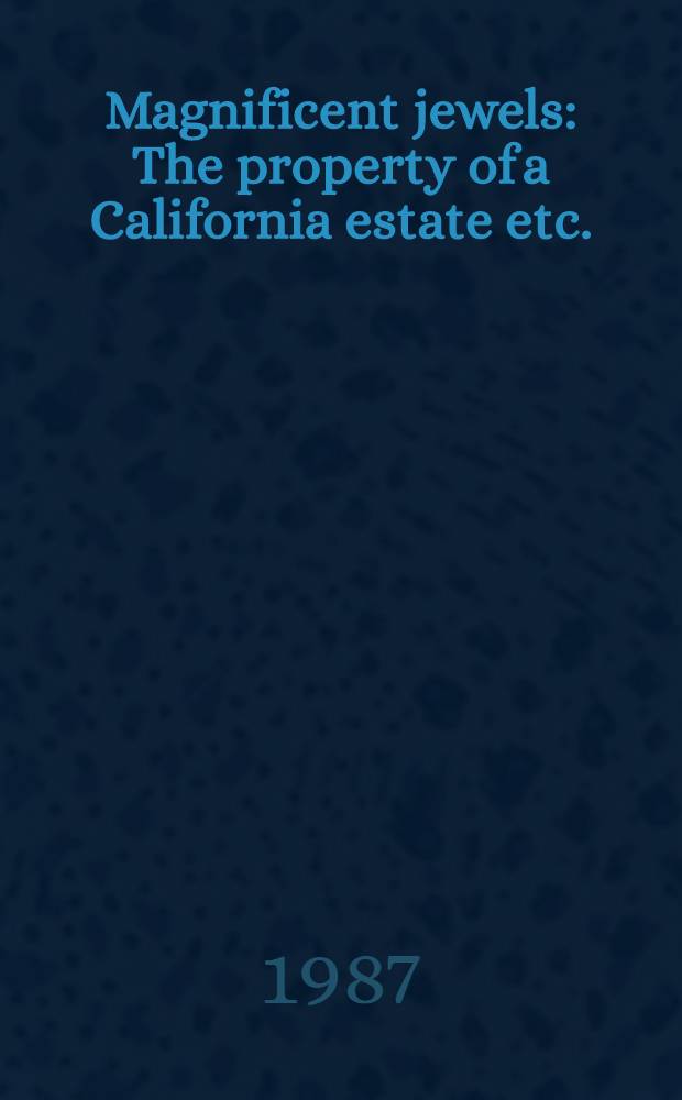 Magnificent jewels : The property of a California estate etc. : A cat. of publ. auction, New York, Oct. 21, 1987 = Кристи.Прекрасные ювелирные изделия.