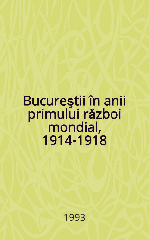 Bucureştii în anii primului rǎzboi mondial, 1914-1918 = Бухарест в годы первой мировой войны.