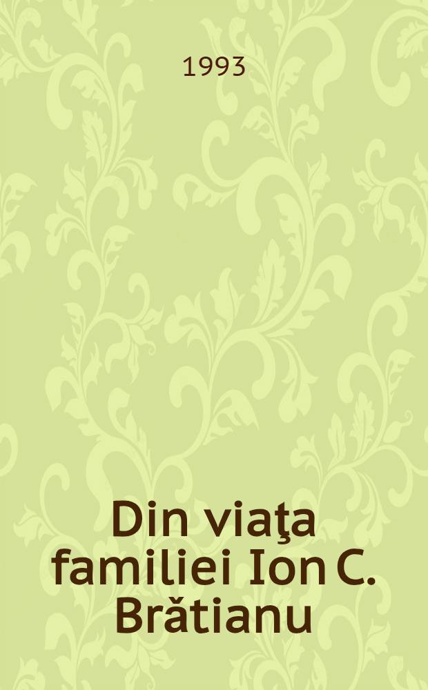 Din viaţa familiei Ion C. Brǎtianu = Личная жизнь Иона С. Брэтиану.