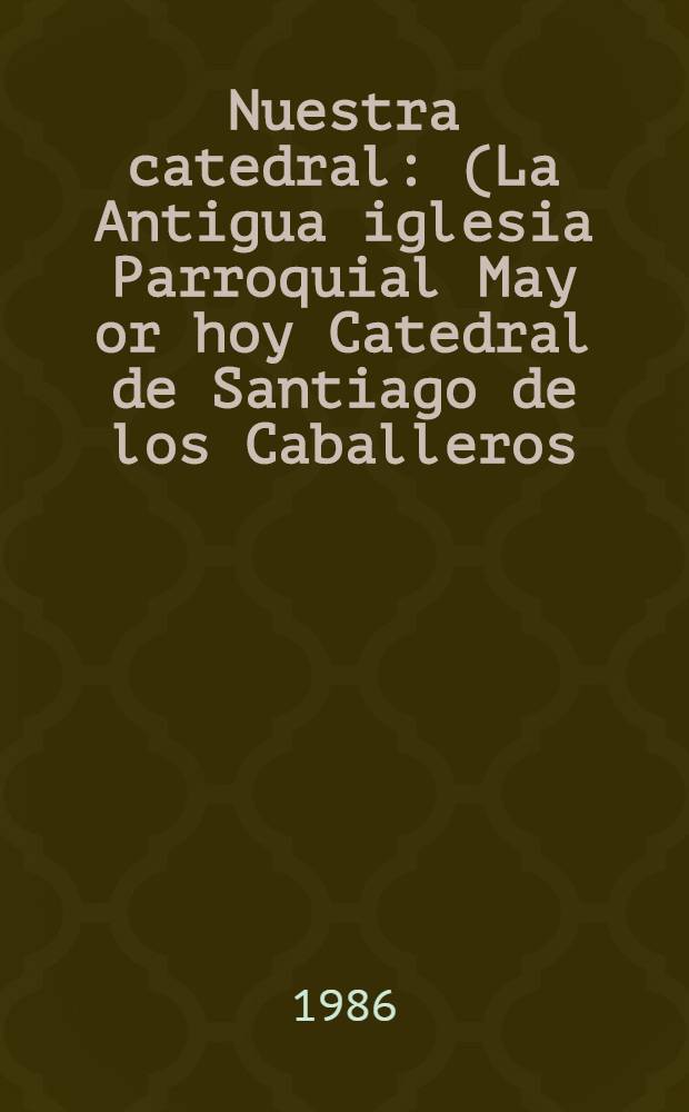 Nuestra catedral : (La Antigua iglesia Parroquial May or hoy Catedral de Santiago de los Caballeros) = Наш собор.