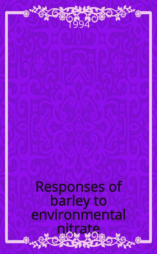 Responses of barley to environmental nitrate : Root development, cytokinin levels a. nitrate reductase : A doctoral diss = Реакция ячменя на нитраты окружающей среды. Развитие корней,уровни цитокинина и нитратной редуктазы. Дис.
