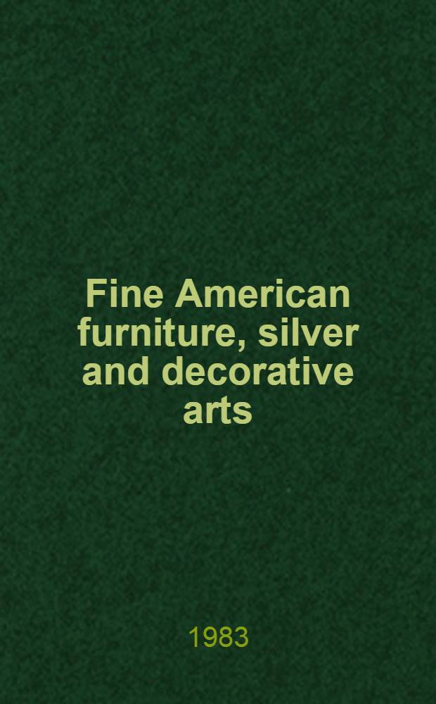 Fine American furniture, silver and decorative arts : The properties of the estate of Florence H. Strotz a. from various sources : A cat. of publ. auction, New York, Jan. 22, 1983 = Кристи.Значительная американская фурнитура,серебро и декоративные искусства.