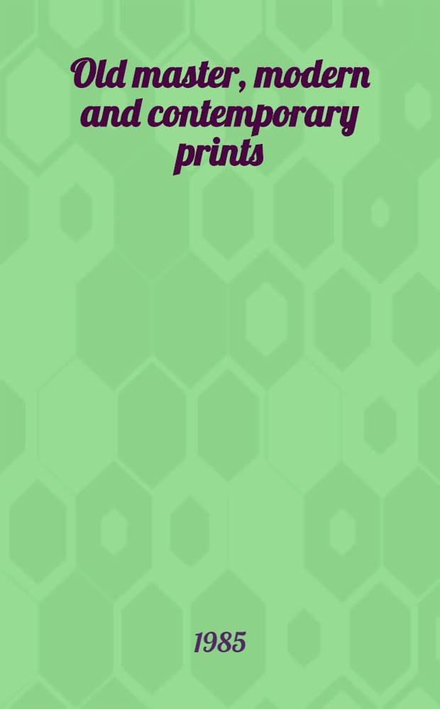 Old master, modern and contemporary prints : The properties of a California collector a. from various sources : A cat. of publ. auction, New York, 7-8 May, 1985 = Кристи.Старый мастер,модерн и современные гравюры.