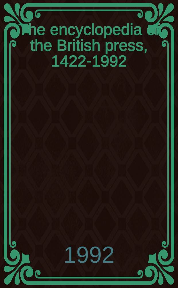 The encyclopedia of the British press, 1422-1992 = Энциклопедия Британской прессы 1422-1992.