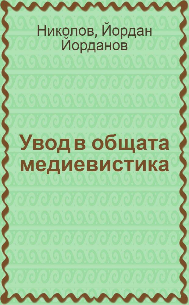 Увод в общата медиевистика = Введение в общую медиевистику.