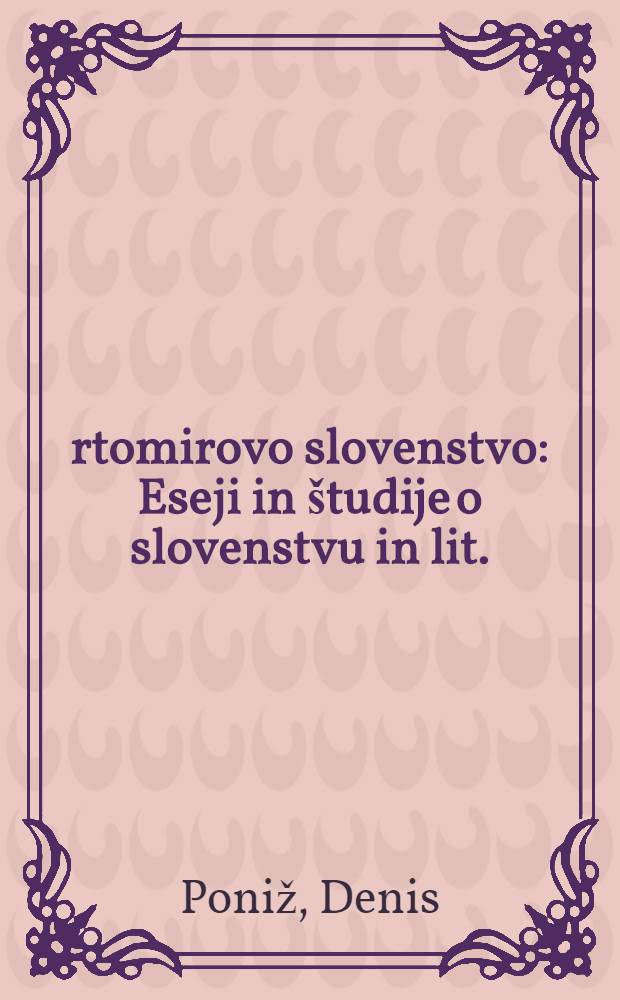 Črtomirovo slovenstvo : Eseji in &scaron;tudije o slovenstvu in lit. (1984-1991)