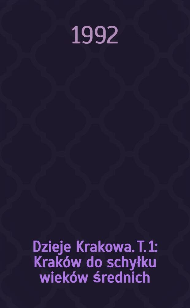 Dzieje Krakowa. T. 1 : Kraków do schyłku wieków średnich
