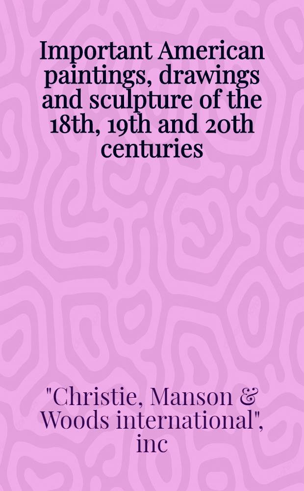 Important American paintings, drawings and sculpture of the 18th, 19th and 20th centuries : The properties of the Buck Hill art assoc. etc. : A cat. of publ. auction, New York, Nov. 30, 1990 = Кристи.Значительные американские картины,рисунки и скульптура.