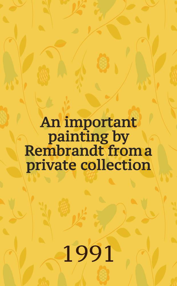 An important painting by Rembrandt from a private collection : A cat. of publ. auction, New York, May 31, 1990 = Кристи.Значительная живопись Рембрандта из частной коллекции.