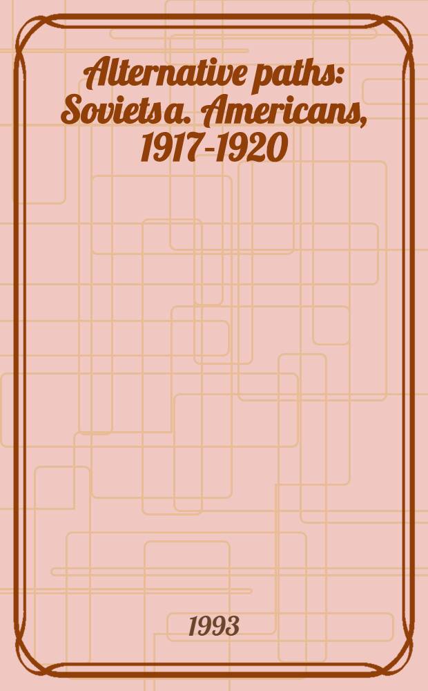 Alternative paths : Soviets a. Americans, 1917-1920 = Альтернативные пути.