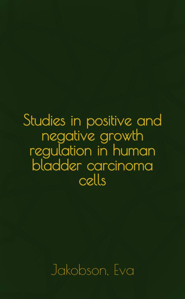 Studies in positive and negative growth regulation in human bladder carcinoma cells : Akad. avh = Изучение положительной и отрицательной регуляции роста клеток карциномы мочевого пузыря человека. Дис.