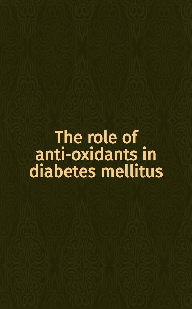 The role of anti-oxidants in diabetes mellitus = Stellenwert von Antioxidantien beim Diabetes mellitus : Oxygen radicals a. anti-oxidants in diabetes = Роль антиоксидантов при сахарном диабете. Радикалы кислорода и антиоксиданты при диабете..