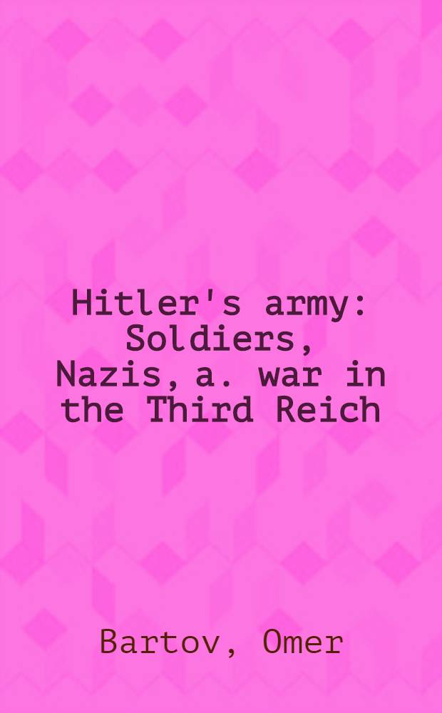 Hitler's army : Soldiers, Nazis, a. war in the Third Reich = Гитлеровская армия. Солдаты,наци и война в третьем рейхе.
