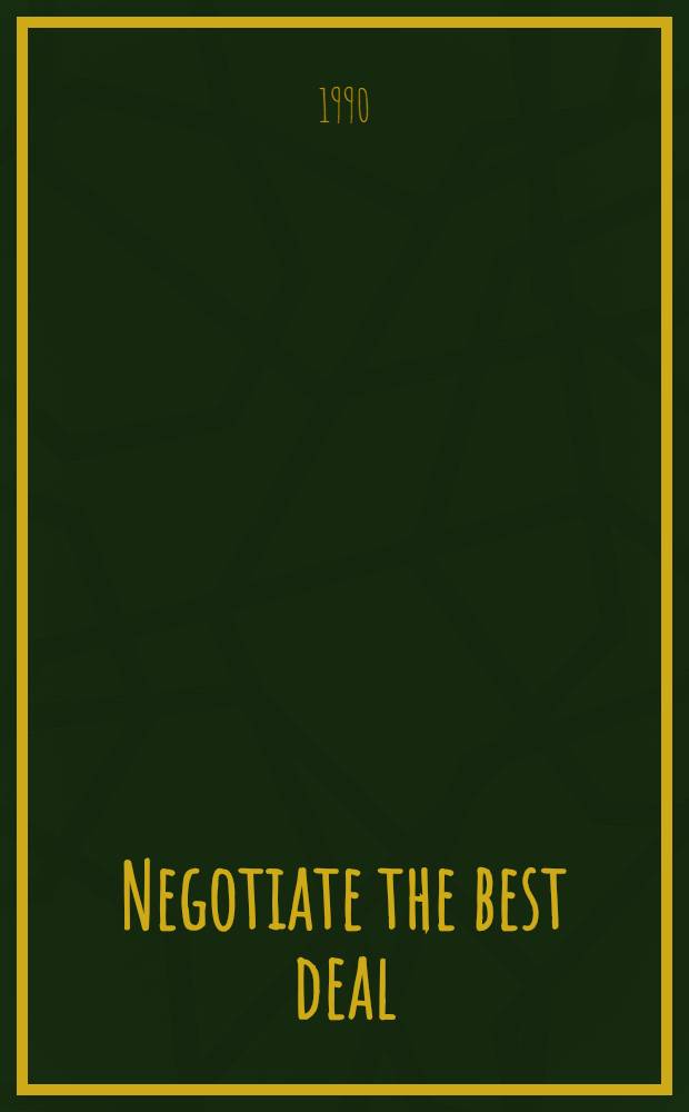 Negotiate the best deal : Techniques that really work = Как лучше вести деловые переговоры. Техника настоящей работы .