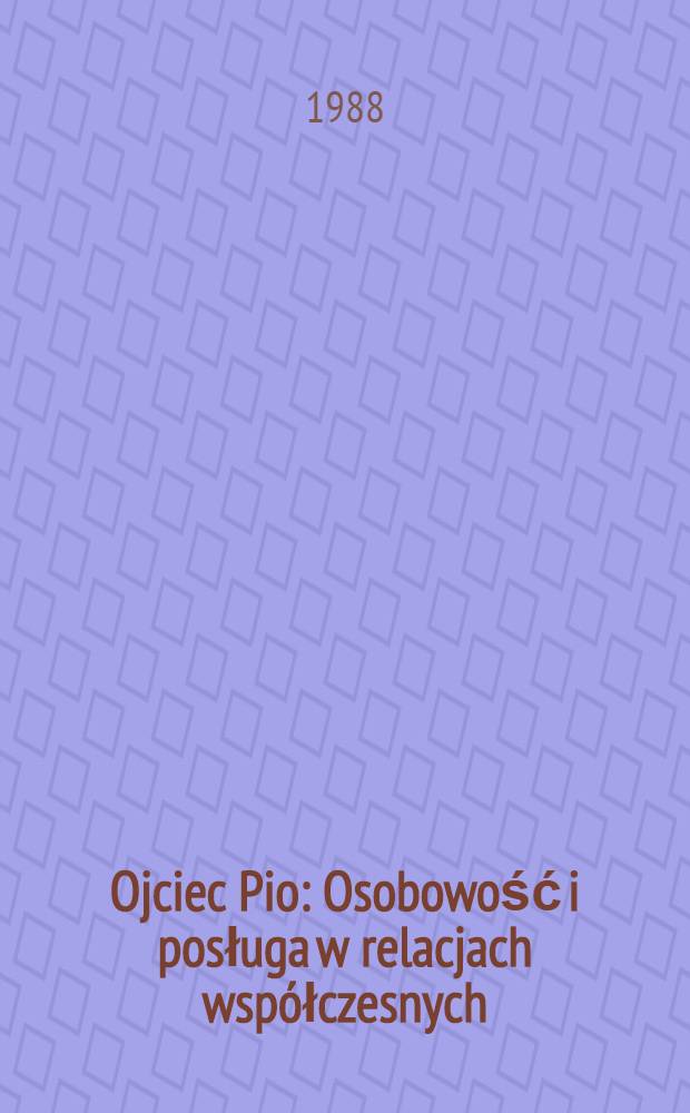 Ojciec Pio : Osobowość i posługa w relacjach współczesnych