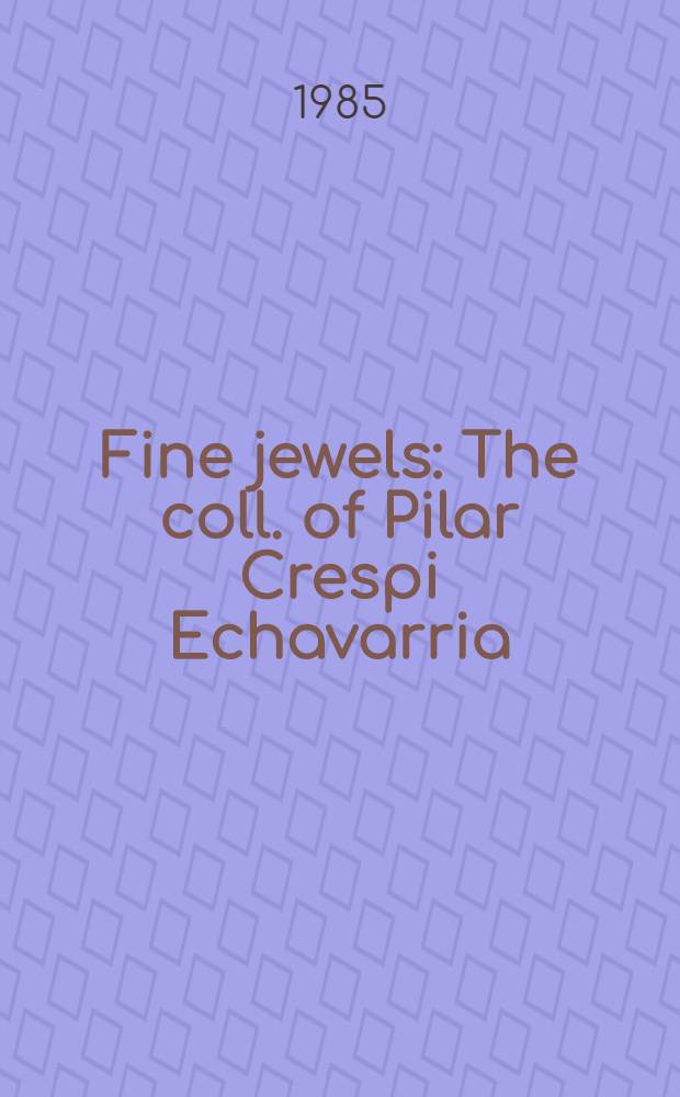 Fine jewels : The coll. of Pilar Crespi Echavarria : The properties of an Arizona conservatorship etc. : A cat. of publ. auction, New York, Mar.5, 1985 = Кристи.Прекрасные ювелирные изделия.